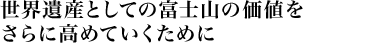 世界遺産としての富士山の価値をさらに高めていくために