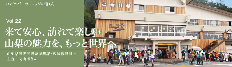 Vol.22 来て安心、訪れて楽しい山梨の魅力を、もっと世界へ｜暮らし｜ライフスタイル&グルメ紹介｜富士山・山中湖の別荘ならフジヤマスタイル