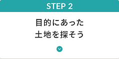 STEP 2 目的にあった土地を探そう